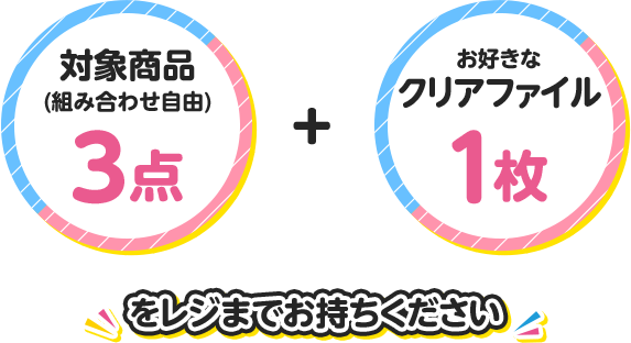 対象商品3点(組み合わせ自由) + お好きなクリアファイル1枚をレジまでお持ちください