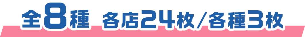 全8種 各店24枚／各種3枚