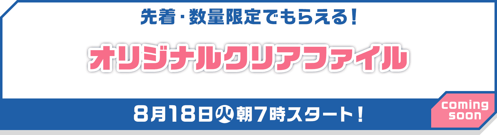 先着・数量限定でもらえる！オリジナルクリアファイル