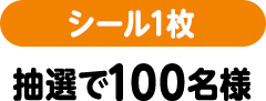 シール1枚（抽選で100名様）