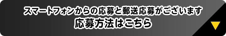 スマートフォンからの応募と郵送応募がございます 応募方法はこちら