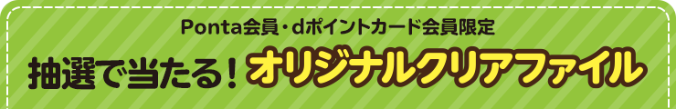 Ponta会員・dポイントカード会員限定 抽選で当たる！ オリジナルクリアファイル