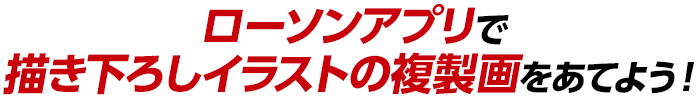 ローソンアプリで描き下ろしイラストの複製画をあてよう!