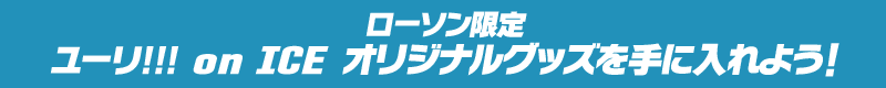 ローソン限定 ユーリ!!! on ICE オリジナルグッズを手に入れよう!