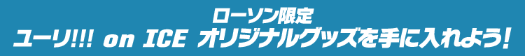 ローソン限定 ユーリ!!! on ICE オリジナルグッズを手に入れよう!