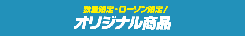 数量限定・ローソン限定！ オリジナル商品