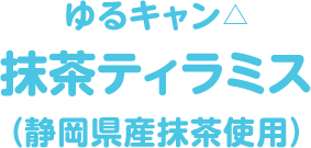 ゆるキャン△ 抹茶ティラミス(静岡県産抹茶使用)