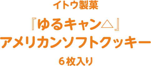 イトウ製菓『ゆるキャン△』 アメリカンソフトクッキー 6枚入り