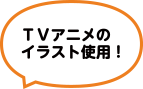 TVアニメのイラスト使用！