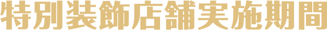 特別装飾店舗実施期間