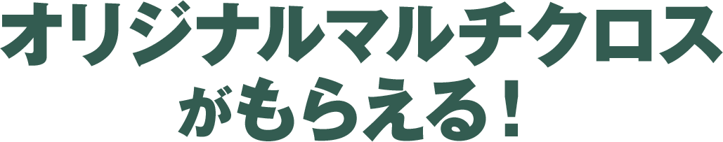 オリジナルマルチクロスがもらえる！