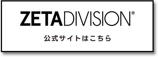 ZETADIVISION® 公式サイトはこちら 別ウィンドウで開きます