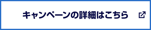 キャンペーンの詳細はこちら　別ウィンドウで開きます