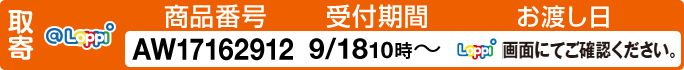 @Loppi　商品番号AW1762912　受付期間9/18 10時～