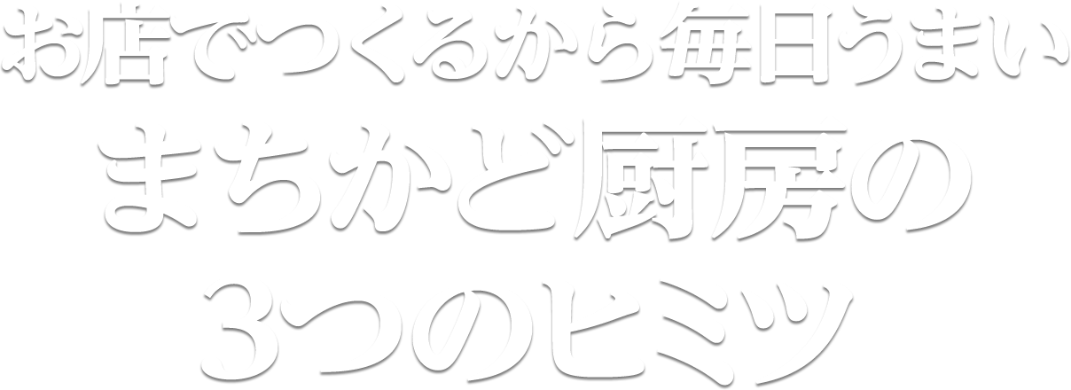 お店でつくるから毎日うまい まちかど厨房の3つのヒミツ