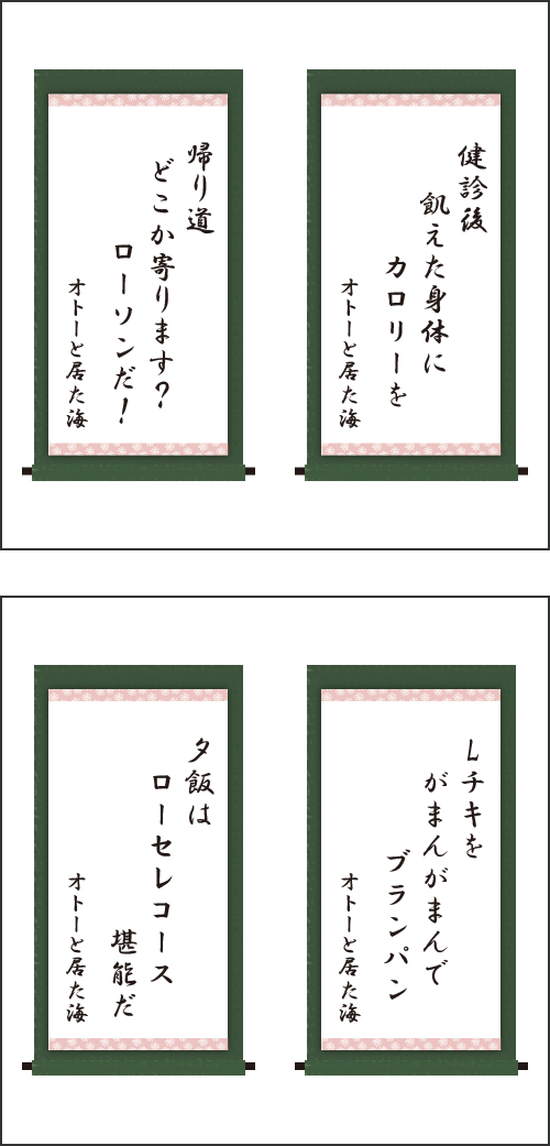 ・健診後　飢えた身体に　カロリーを ・帰り道　どこか寄ります？　ローソンだ！ ・Lチキを　がまんがまんで　ブランパン ・夕飯は　ローセレコース　堪能だ