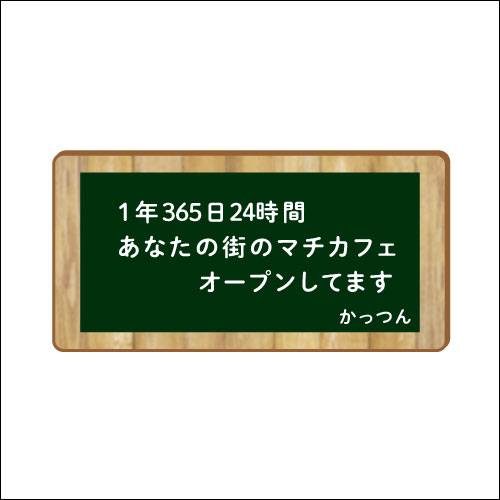 「1年365日24時間　あなたの街のマチカフェ　オープンしてます」　作：かっつん