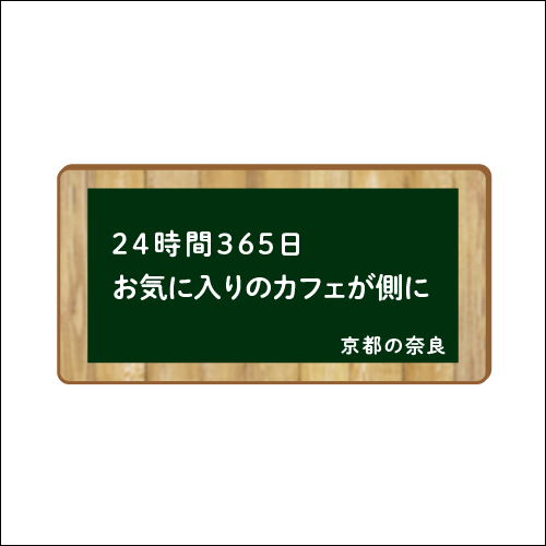 「24時間365日　お気に入りのカフェが側に」　作：京都の奈良