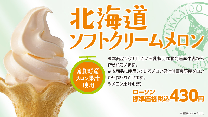 北海道ソフトクリームメロン　※本商品に使用している乳製品は北海道産牛乳から作られています。※本商品に使用しているメロン果汁は富良野産メロンから作られています。※メロン果汁4.5%　ローソン標準価格税込430円　富良野産メロン果汁使用