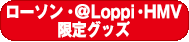 Loppi・ローソン・HMV限定