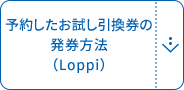 予約したお試し引換券の発券方法（Loppi）