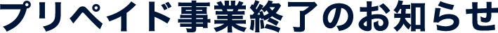 プリペイド事業終了のお知らせ