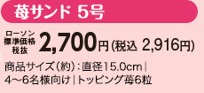 苺サンド 5号 ローソン標準価格(税抜)2,700円(税込2,916円) 商品サイズ(約):直径15.0cm|4〜6名様向け|トッピング苺6粒