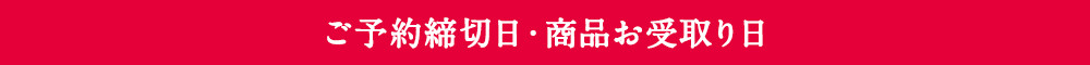 ご予約締切日・商品お受取り日