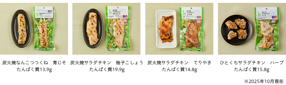 炭火焼なんこつつくね 青じそ たんぱく質13.9g 炭火焼サラダチキン 柚子こしょう たんぱく質19.9g 炭火焼サラダチキン てりやき たんぱく質14.8g ひとくちサラダチキン ハーブ たんぱく質15.8g ※202510月時点