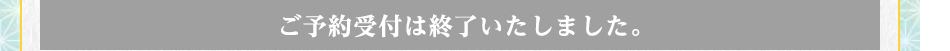 ご予約受付は終了いたしました。