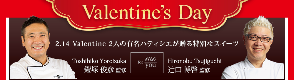 Valentine’s Day 2.14 Valentine 2人の有名パティシエが贈る特別なスイーツ