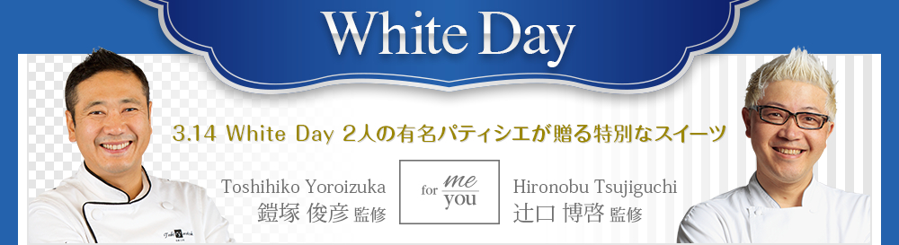 White Day 3.14 White Day 2人の有名パティシエが贈る特別なスイーツ