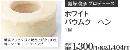 ホワイトバウムクーヘン 1個 本体価格 1,300円 （税込1,404円）
