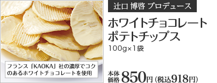 ホワイトチョコレートポテトチップス 100g×1袋 本体価格 850円 （税込918円）