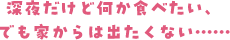 深夜だけど何か食べたい、でも家からは出たくない・・・・・・