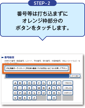 STEP-2 番号等は打ち込まずにオレンジ枠部分のボタンをタッチします。