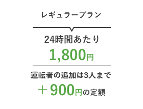 レギュラープラン 24時間あたり1,800円 運転者を3人追加しても+900円の定額