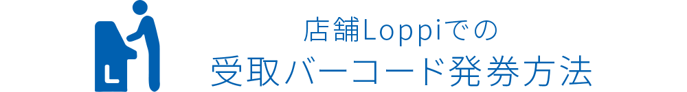 店舗Loppiでの受取バーコード発券方法