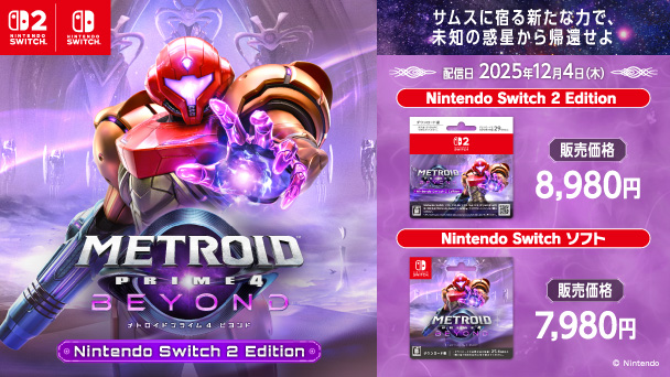 Nintendo switch SWITCH2 METROID PRIME4 BEYOND サムスに宿る新たな力で、道の惑星から帰還せよ 配信日2025年12月4日（木） Nintendo switch2 Edition 販売価格8,980円 Nintendo Switch ソフト 販売価格7,980円