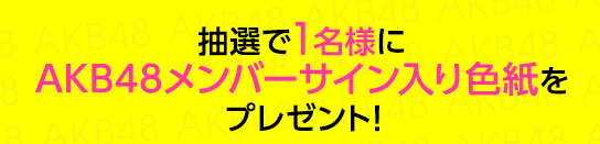 抽選で1名様にAKB48メンバーサイン入り色紙をプレゼント！