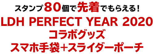 スタンプ80個で先着でもらえる！LDH PERFECT YEAR 2020 コラボグッズスマホ手袋＋スライダーポーチ