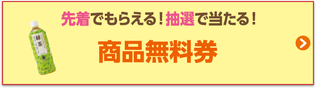 先着でもらえる！抽選で当たる！商品無料券