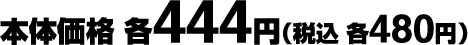 本体価格 各444円(税込 各480円)
