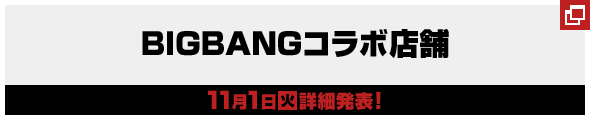 BIGBANGコラボ店舗11月1日(火)詳細発表!
