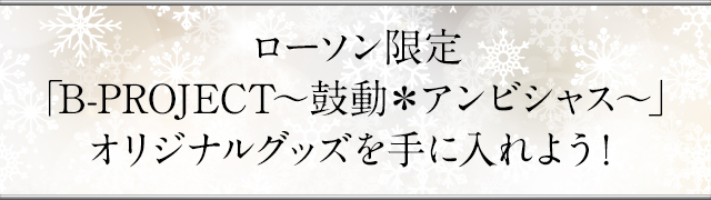 ローソン限定「B-PROJECT〜鼓動＊アンビシャス〜」オリジナルグッズを手に入れよう!