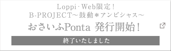 Loppi・Web限定! B-PROJECT～鼓動＊アンビシャス～ おさいふPonta 発行開始! 終了いたしました