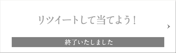 リツイートして当てよう! 終了いたしました