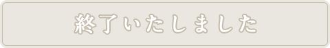 終了いたしました