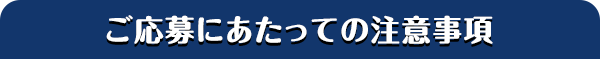 ご応募にあたっての注意事項