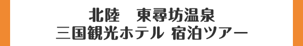 北陸　東尋坊温泉 三国観光ホテル 宿泊ツアー